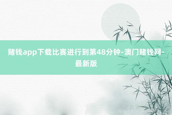 赌钱app下载比赛进行到第48分钟-澳门赌钱网-最新版