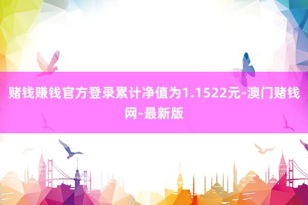 赌钱赚钱官方登录累计净值为1.1522元-澳门赌钱网-最新版