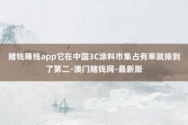 赌钱赚钱app它在中国3C涂料市集占有率就排到了第二-澳门赌钱网-最新版