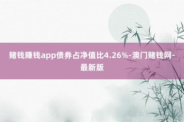 赌钱赚钱app债券占净值比4.26%-澳门赌钱网-最新版