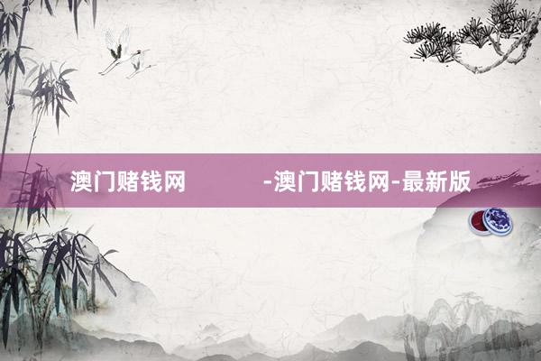 澳门赌钱网            -澳门赌钱网-最新版